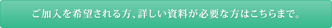 ご加入を希望される方、詳しい資料が必要な方はこちらまで。