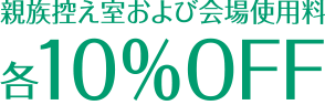 親族控え室および会場使用料各10%OFF